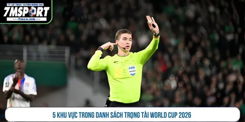 5 khu vực trong danh sách trọng tài World Cup 2026