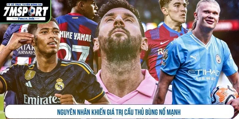 Nguyên nhân khiến giá trị cầu thủ bùng nổ mạnh 